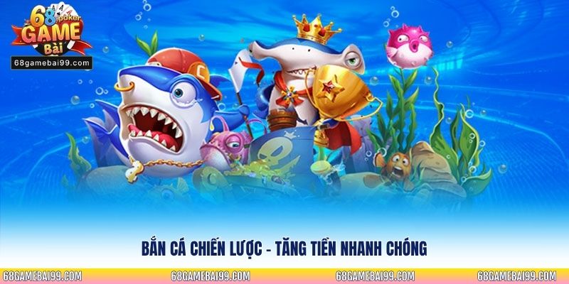 Bắn cá chiến lược – Tăng tiền nhanh chóng
