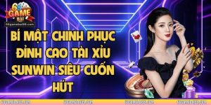 Bí Mật Chinh Phục Đỉnh Cao Tài Xỉu Sunwin Siêu Cuốn Hút