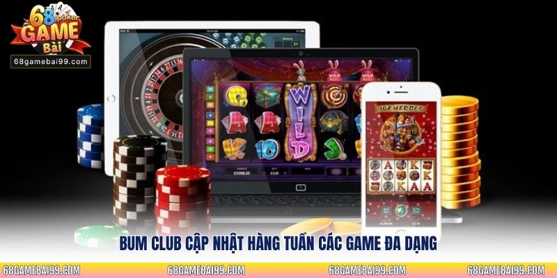 Bum Club cập nhật hàng tuần các game đa dạng