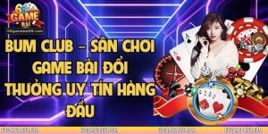 Bum Club – Sân Chơi Game Bài Đổi Thưởng Uy Tín Hàng Đầu 