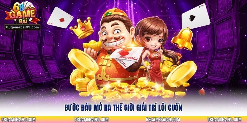 Bước đầu mở ra thế giới giải trí lôi cuốn