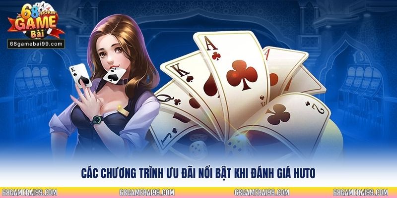 Các chương trình ưu đãi nổi bật khi đánh giá Huto