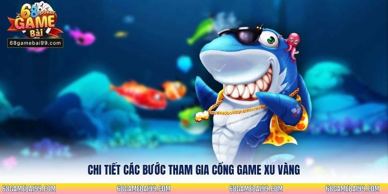 Chi tiết các bước tham gia cổng game xu vàng