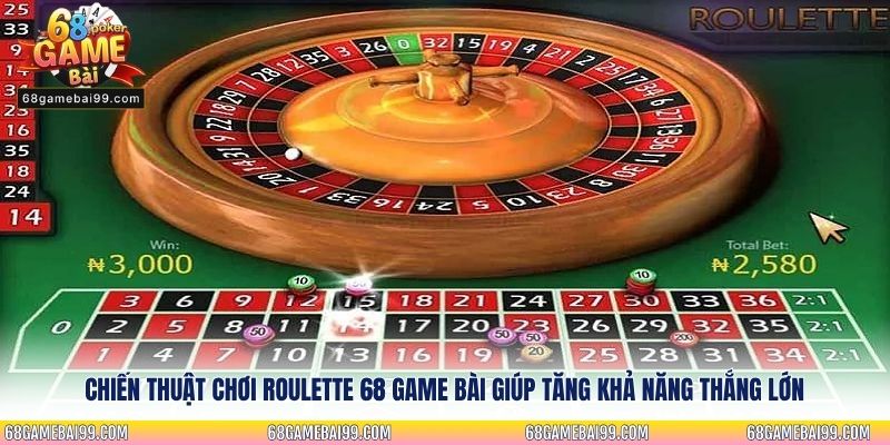 Chiến thuật chơi Roulette 68 Game Bài giúp tăng khả năng thắng lớn