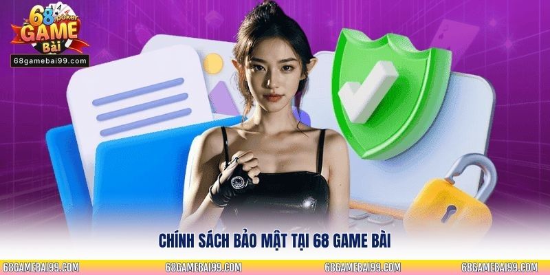Chính sách bảo mật tại 68 game bài