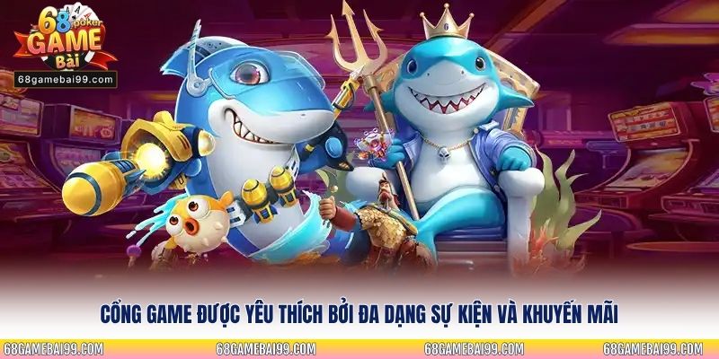 Cổng game được yêu thích bởi đa dạng sự kiện và khuyến mãi
