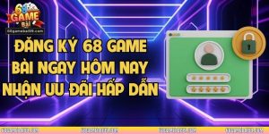 Đăng Ký 68 Game Bài Ngay Hôm Nay Nhận Ưu Đãi Hấp Dẫn