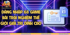 Đăng Nhập 68 Game Bài Trải Nghiệm Thế Giới Giải Trí Đỉnh Cao