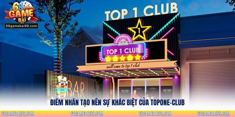 Điểm nhấn tạo nên sự khác biệt của Topone-club