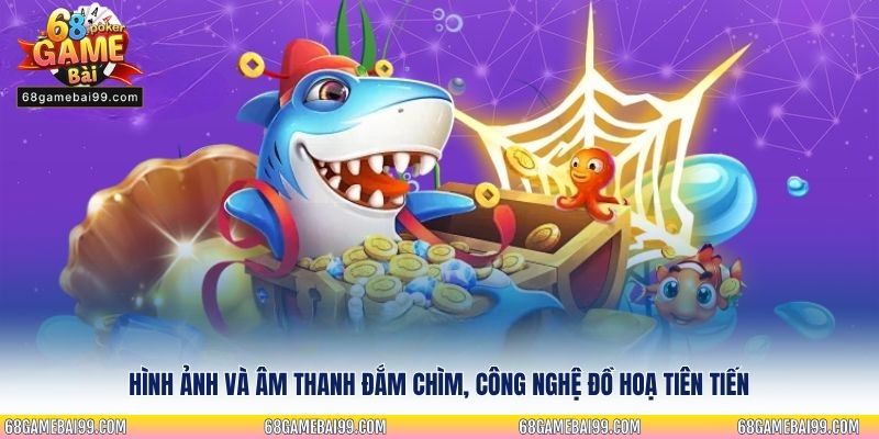 Hình ảnh và âm thanh đắm chìm, công nghệ đồ hoạ tiên tiến