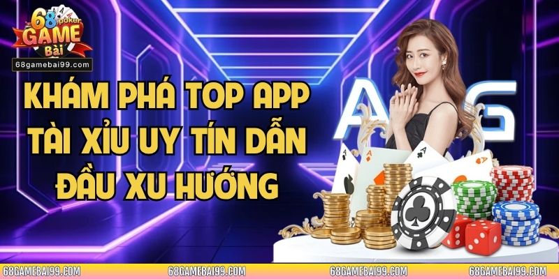 Khám Phá Top App Tài Xỉu Uy Tín Dẫn Đầu Xu Hướng Việt