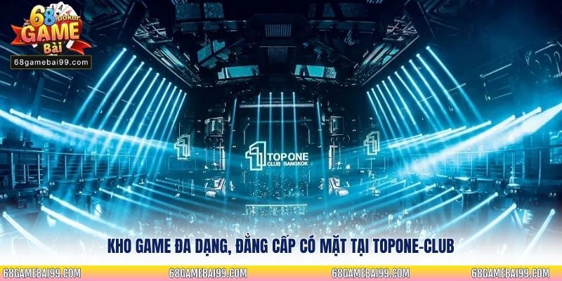 Kho game đa dạng, đẳng cấp có mặt tại Topone-club