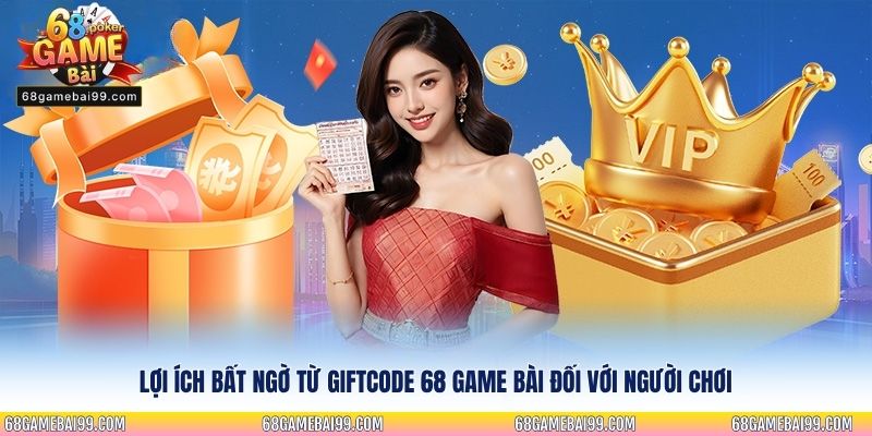 Lợi ích bất ngờ từ Giftcode 68 Game Bài đối với người chơi