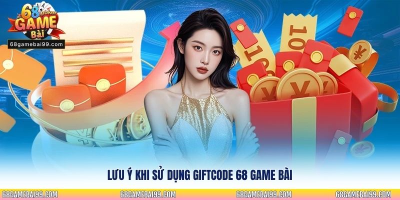 Lưu ý khi sử dụng Giftcode 68 Game Bài