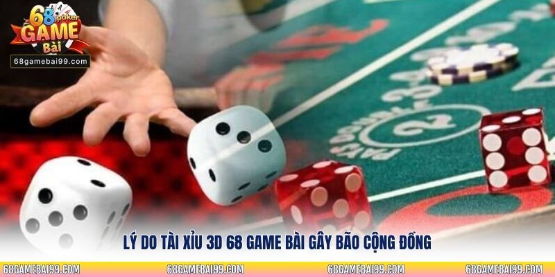 Lý do Tài Xỉu 3D 68 Game Bài gây bão cộng đồng