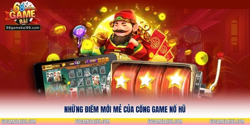 Những điểm mới mẻ của cổng game nổ hũ