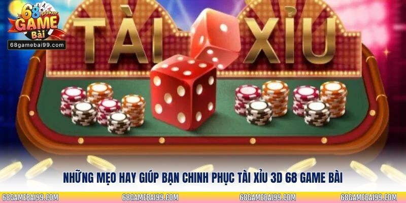 Những mẹo hay giúp bạn chinh phục Tài Xỉu 3D 68 Game Bài