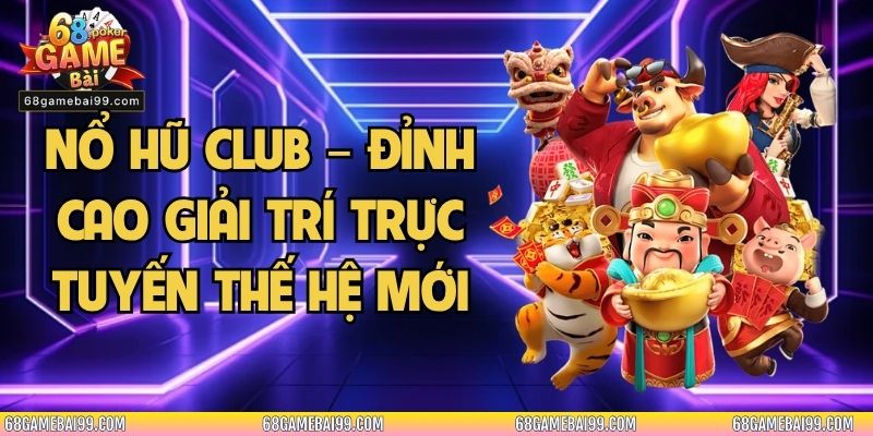 Nổ Hũ Club – Đỉnh Cao Giải Trí Trực Tuyến Thế Hệ Mới