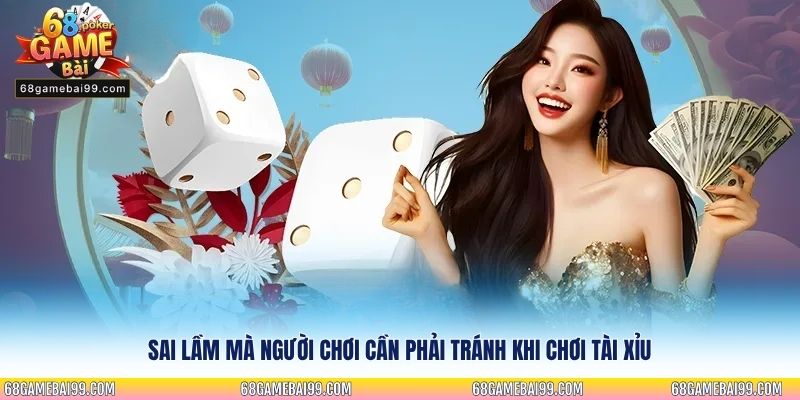 Sai lầm mà người chơi cần phải tránh khi chơi tài xỉu