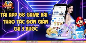 Tải App 68 Game Bài - Thao Tác Đơn Giản Chỉ 3 Bước 
