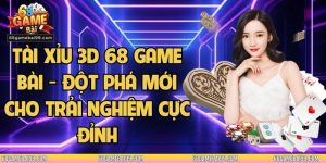 Tài Xỉu 3D 68 Game Bài - Đột Phá Mới Cho Trải Nghiệm Cực Đỉnh