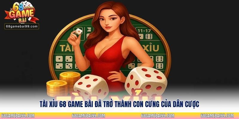 Tài Xỉu 68 Game Bài đã trở thành "con cưng" của dân cược