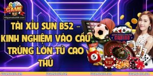 Tài Xỉu Sun B52 – Kinh Nghiệm Vào Cầu Trúng Lớn Từ Cao Thủ