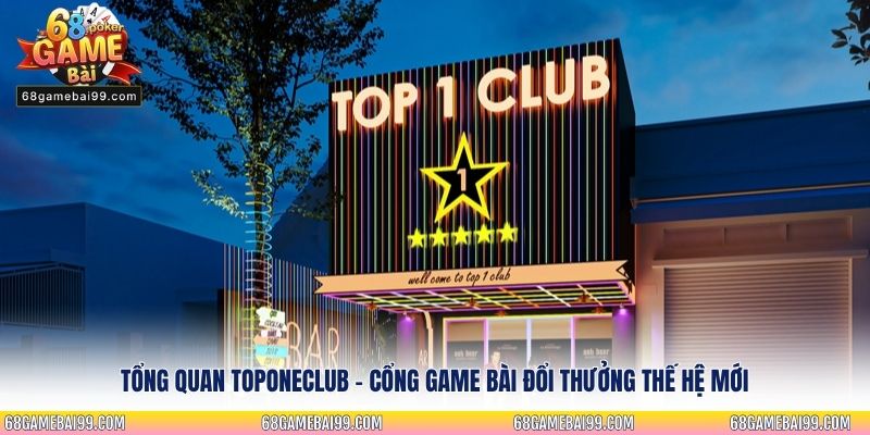 Tổng quan Topone-club - Cổng game bài đổi thưởng thế hệ mới
