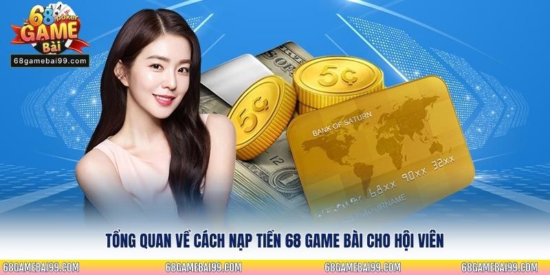 Tổng quan về cách nạp tiền 68 Game Bài cho hội viên