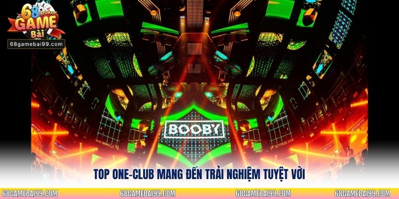 Top One-club mang đến trải nghiệm tuyệt vời