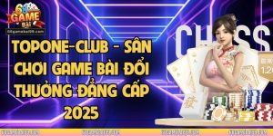 Topone-club - Sân Chơi Game Bài Đổi Thưởng Đẳng Cấp 2025