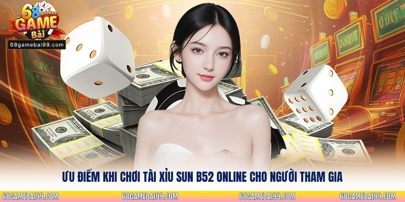 Ưu điểm khi chơi Tài Xỉu Sun B52 online cho người tham gia