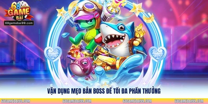 Vận dụng mẹo bắn boss để tối đa phần thưởng