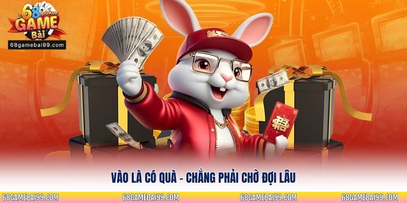 Vào là có quà – chẳng phải chờ đợi lâu