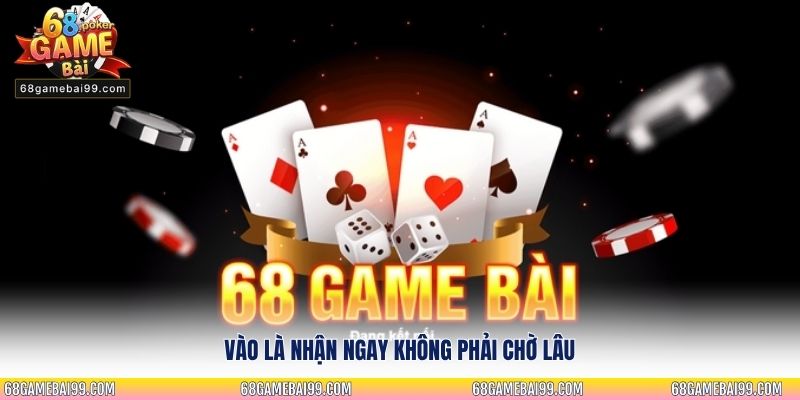 Vào là nhận ngay không phải chờ lâu