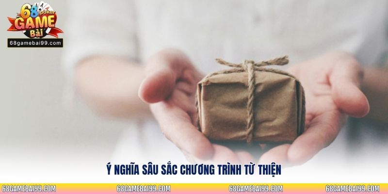 Ý nghĩa sâu sắc Chương Trình Từ Thiện
