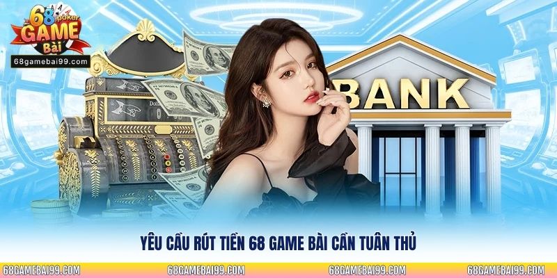 Yêu cầu rút tiền 68 game bài cần tuân thủ
